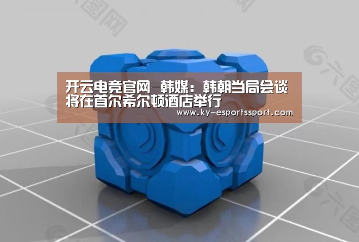 开云电竞官网-韩媒:韩朝当局会谈将在首尔希尔顿酒店举行(图1) 开云体育下载