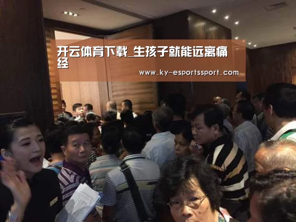 开云体育下载_生孩子就能远离痛经(图1) 开云全站下载